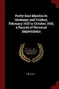 Forty-Four Months in Germany and Turkey, February 1915 to October 1918, a Record of Personal Impressions