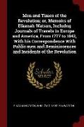 Men and Times of the Revolution, Or, Memoirs of Elkanah Watson, Includng Journals of Travels in Europe and America, from 1777 to 1842, with His Corres