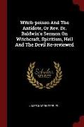 Witch-Poison and the Antidote, or REV. Dr. Baldwin's Sermon on Witchcraft, Spiritism, Hell and the Devil Re-Reviewed