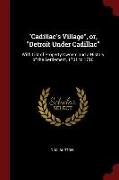 Cadillac's Village, Or, Detroit Under Cadillac: With List of Property Owners and a History of the Settlement, 1701 to 1710