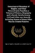 Genealogical Gleanings of Siggins, and Other Pennsylvania Families, A Volume of History, Biography and Colonial, Revolutionary, Civil and Other War Re