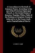 A Concordance to the Book of Common Prayer, According to the Use of the Protestant Episcopal Church, in the United States of America, Together with a