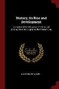 History, Its Rise and Development: A Survey of the Progress of Historical Writing from Its Origins to the Present Day