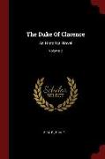 The Duke Of Clarence: An Historical Novel, Volume 2
