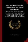 The Law of Trademarks, Tradenames and Unfair Competition: Including Trade Secrets, Goodwill, The Federal Trademark Acts of 1870, 1881 and 1905, The Tr