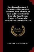 New Hampshire Men. a Collection of Biographical Sketches, with Portraits, of Sons and Residents of the State Who Have Become Known in Commercial, Prof