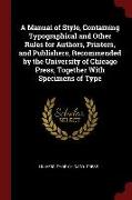 A Manual of Style, Containing Typographical and Other Rules for Authors, Printers, and Publishers, Recommended by the University of Chicago Press, Tog