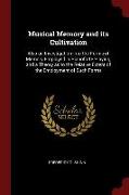 Musical Memory and its Cultivation: Also an Investigation Into the Forms of Memory Employed in Pianoforte Playing, and a Theory as to the Relative Ext