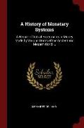 A History of Monetary Systems: A Record of Actual Experiments in Money Made by Various States of the Ancient and Modern World