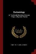 Eschatology: Or, the Catholic Doctrine of the Last Things: A Dogmatic Treatise