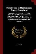 The History of Montgomery County, Maryland: From Its Earliest Settlement in 1650 to 1879 ... Also Sketches of the Prominent Men of the County ... with