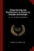 Police Records and Recollections, Or, Boston by Daylight and Gaslight: For Two Hundred and Forty Years