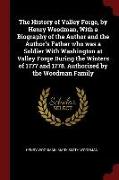 The History of Valley Forge, by Henry Woodman, with a Biography of the Author and the Author's Father Who Was a Soldier with Washington at Valley Forg