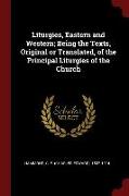 Liturgies, Eastern and Western, Being the Texts, Original or Translated, of the Principal Liturgies of the Church