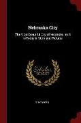 Nebraska City: The Most Beautiful City of Nebraska, As It Is Today in Story and Pictures