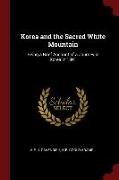 Korea and the Sacred White Mountain: Being a Brief Account of a Journey in Korea in 1891