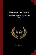 History of the Jesuits: Their Origin, Progress, Doctrines, and Designs