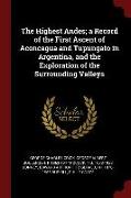 The Highest Andes, A Record of the First Ascent of Aconcagua and Tupungato in Argentina, and the Exploration of the Surrounding Valleys