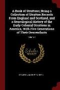 A Book of Strattons, Being a Collection of Stratton Records from England and Scotland, and a Genealogical History of the Early Colonial Strattons in A