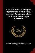 Heures d'Anne de Bretagne. Reproduction Réduite Des 63 Peintures Du Manuscrit Latin 9474 de la Bibliothèque Nationale