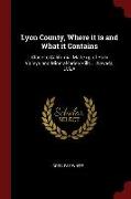 Lyon County, Where It Is and What It Contains: Close to California, Made Up of Rich Valleys and Mineral-Laden Hills ... Nevada, U.S.a