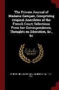 The Private Journal of Madame Campan, Comprising Original Anecdotes of the French Court, Selections from Her Correspondence, Thoughts on Education, &c