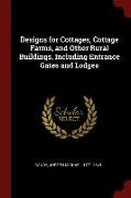 Designs for Cottages, Cottage Farms, and Other Rural Buildings, Including Entrance Gates and Lodges