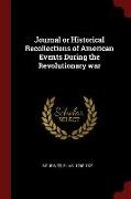 Journal or Historical Recollections of American Events During the Revolutionary War