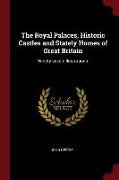 The Royal Palaces, Historic Castles and Stately Homes of Great Britain: Ninety-Seven Illustrations