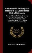 Criminal Law, Pleading and Practice in the Courts of the State of California: The Penal Code of California, Containing All Amendments to the Close of