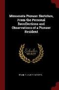 Minnesota Pioneer Sketches, from the Personal Recollections and Observations of a Pioneer Resident