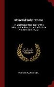 Mineral Substances: An Explanatory Text Book of the Minerals and Metals Used in the Arts and Manufactures, &C
