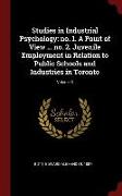Studies in Industrial Psychology: No. 1. a Point of View ... No. 2. Juvenile Employment in Relation to Public Schools and Industries in Toronto, Volum