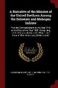 A Narrative of the Mission of the United Brethren Among the Delaware and Mohegan Indians: From Its Commencement, in the Year 1740, to the Close of the