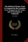 The History of Greece, from Its Conquest by the Crusaders to Its Conquest by the Turks, and of the Empire of Trebizond: 1204-1461