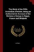The Story of the Fifth Australian Division, Being an Authoritative Account of the Division's Doings in Egypt, France and Belgium