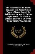 The Elixir of Life. Dr. Brown-Séguard's Own Account of His Famous Alleged Remedy for Debility and Old Age, Dr. Variot's Experiments ... to Which Is Pr