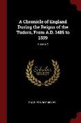 A Chronicle of England During the Reigns of the Tudors, from A.D. 1485 to 1559, Volume 2