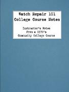 Watch Repair 101 College Course Notes