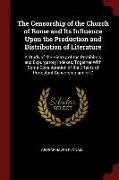 The Censorship of the Church of Rome and Its Influence Upon the Production and Distribution of Literature: A Study of the History of the Prohibitory a