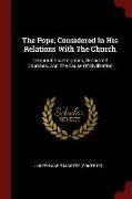 The Pope, Considered in His Relations with the Church: Temporal Sovereignties, Separated Churches, and the Cause of Civilization
