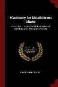 Machinery for Metalliferous Mines: A Practical Treatise for Mining Engineers, Metallurgists & Managers of Mines