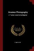 Amateur Photography: A Practical Guide for the Beginner