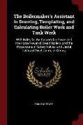 The Boilermaker's Assistant in Drawing, Templating, and Calculating Boiler Work and Tank Work: With Rules for the Evaporative Power and the Horse Powe