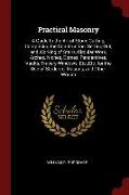 Practical Masonry: A Guide to the Art of Stone Cutting, Comprising the Construction, Setting-Out, and Working of Stairs, Circular Work, A