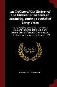An Outline of the History of the Church in the State of Kentucky, During a Period of Forty Years: Containing the Memoirs of Rev. David Rice, and Sketc