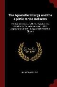 The Apostolic Liturgy and the Epistle to the Hebrews: Being a Commentary on the Epistle in Its Relation to the Holy Eucharist: With Appendices on the