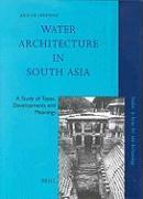 Water Architecture in South Asia: A Study of Types, Developments and Meanings