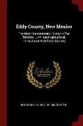 Eddy County, New Mexico: The Most Southeastern County in the Territory ... an Ideal Agricultural, Horticultural and Stock Country
