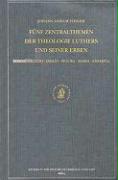 Fünf Zentralthemen Der Theologie Luthers Und Seiner Erben: Communicatio-Imago-Figura-Maria-Exempla: Mit Edition Zweier Christologischer Frühschriften